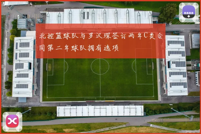 北控篮球队与罗汉琛签订两年C类合同第二年球队拥有选项