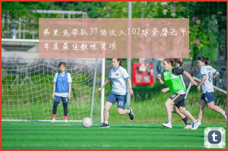 弗里克带队37场攻入102球荣膺西甲年度最佳教练奖项