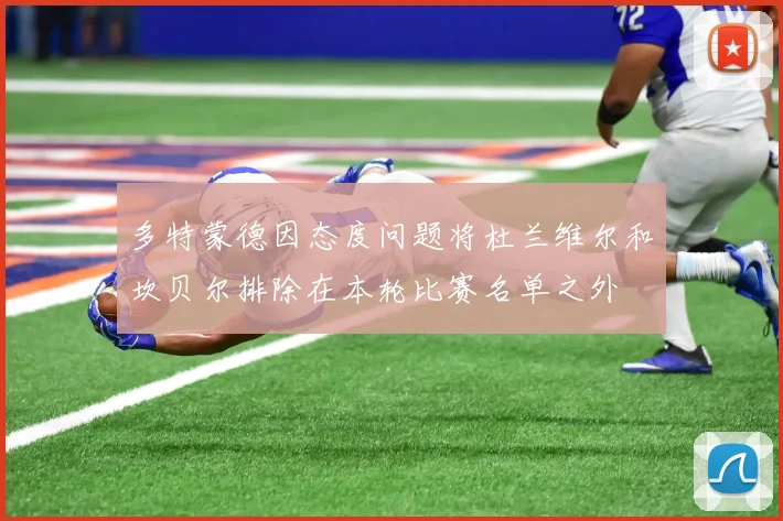 多特蒙德因态度问题将杜兰维尔和坎贝尔排除在本轮比赛名单之外