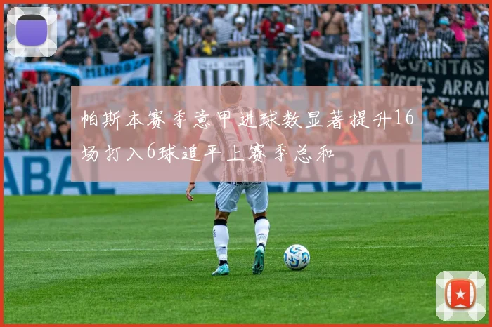 帕斯本赛季意甲进球数显著提升16场打入6球追平上赛季总和